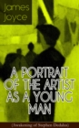 A PORTRAIT OF THE ARTIST AS A YOUNG MAN (Awakening of Stephen Dedalus) : An Autobiographical Novel from the Author of Ulysses, Finnegans Wake, Dubliners, Stephen Hero, Chamber Music & Exiles - eBook