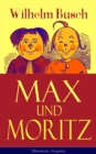 Max und Moritz (Illustrierte Ausgabe) : Eines der beliebtesten Kinderbucher Deutschlands: Gemeine Streiche der bosen Buben Max und Moritz - eBook