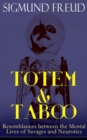 TOTEM & TABOO: Resemblances between the Mental Lives of Savages and Neurotics : The Horror of Incest, Taboo and Emotional Ambivalence, Animism, Magic and the Omnipotence of Thoughts & The Return of To - eBook