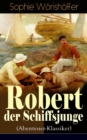 Robert der Schiffsjunge (Abenteuer-Klassiker) : Robert des Schiffsjungen Fahrten und Abenteuer auf der deutschen Handels- und Kriegsflotte - eBook