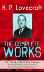 The Complete Works of H. P. Lovecraft: 140+ Works ALL in One Volume : Novellas & Short Stories, Juvenilia, Poetry, Essays & Collaborations - The Call of Cthulhu, The Shadow Out of Time, At the Mountai - eBook