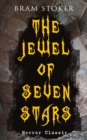 THE JEWEL OF SEVEN STARS (Horror Classic) : Thrilling Tale of a Weird Scientist's Attempt to Revive an Ancient Egyptian Mummy - eBook