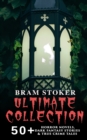 BRAM STOKER Ultimate Collection: 50+ Horror Novels, Dark Fantasy Stories & True Crime Tales : Dracula, The Mystery of the Sea, The Jewel of Seven Stars, The Snake's Pass, The Lady of the Shroud, The L - eBook