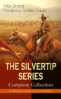 THE SILVERTIP SERIES - Complete Collection: 11 Western Classics in One Volume : The Adventures of a Wandering Cowboy: Silvertip, The Man from Mustang, Silvertip's Strike, Silvertip's Trap, The Stolen - eBook