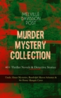 MURDER MYSTERY COLLECTION - 40+ Thriller Novels & Detective Stories : Uncle Abner Mysteries, Randolph Mason Schemes & Sir Henry Marquis Cases - eBook