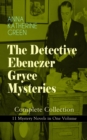 THE DETECTIVE EBENEZER GRYCE MYSTERIES - Complete Collection: 11 Mystery Novels in One Volume : New York Murder-Mysteries: The Leavenworth Case, A Strange Disappearance, The Mystery of the Hasty Arrow - eBook