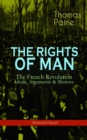THE RIGHTS OF MAN: The French Revolution - Ideals, Arguments & Motives (Political Classic) : Being an Answer to Mr. Burke's Attack on the French Revolution - eBook