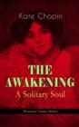 THE AWAKENING - A Solitary Soul (Feminist Classics Series) : One Women's Story from the Turn-Of-The-Century American South - eBook