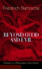 BEYOND GOOD AND EVIL - Prelude to a Philosophy of the Future : The Critique of the Traditional Morality and the Philosophy of the Past - eBook