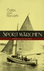 Sportmarchen (27 Erzahlungen in einem Buch) : Legende vom Fuballplatz, Der sichere Stand, Vom artigen Ringkampfer, Uber das Meer, Start und Ziel, Aus einem Rennradfahrerfamilienleben, Das Sprungbrett, - eBook