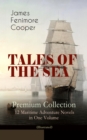 TALES OF THE SEA - Premium Collection: 12 Maritime Adventure Novels in One Volume (Illustrated) : Including the Biography of the Author and His Personal Experiences as a Seaman - eBook