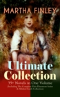 MARTHA FINLEY Ultimate Collection - 35+ Novels in One Volume (Including The Complete Elsie Dinsmore Series & Mildred Keith Collection) : Timeless Children Classics & Other Novels with Original Illustr - eBook