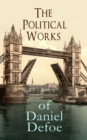 The Political Works of Daniel Defoe : Including The True-Born Englishman, An Essay upon Projects, The Complete English Tradesman & The Biography of the Author - eBook