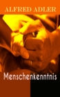 Menschenkenntnis : Individualpsychologie: Die Seele des Menschen, Soziale Beschaffenheit des Seelenlebens, Kind und Gesellschaft, Eindrucke der Auenwelt, Geltungsstreben, Die Vorbereitung auf das Lebe - eBook