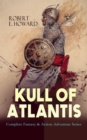 KULL OF ATLANTIS - Complete Fantasy & Action-Adventure Series : KULL OF ATLANTIS - Complete Fantasy & Action-Adventure Series - eBook