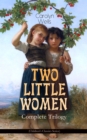 TWO LITTLE WOMEN - Complete Trilogy (Children's Classics Series) : Two Little Women, Two Little Women and Treasure House & Two Little Women on a Holiday - eBook