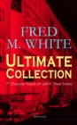 FRED M. WHITE Ultimate Collection: 77 Detective Novels & 240+ Short Stories (Illustrated) : By Order of the League, The Master Criminal, The Island of Shadows, A Golden Argosy, The Doom of London, The - eBook