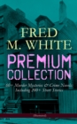 FRED M. WHITE Premium Collection: 60+ Murder Mysteries & Crime Novels; Including 200+ Short Stories (Illustrated) : The Doom of London, The Ends of Justice, The Five Knots, The Edge of the Sword, The - eBook