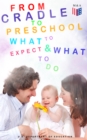From Cradle to Preschool - What to Expect & What to Do : Help Your Child's Development with Learning Activities, Encouraging Practices & Fun Games - eBook