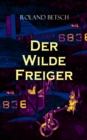 Der Wilde Freiger : Historischer Roman: Wirren um einen Konstruktionswettbewerb - eBook