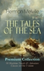 THE TALES OF THE SEA - Premium Collection: 10 Maritime Novels & Adventure Classics in One Volume : Moby-Dick, Typee, Omoo, Mardi, Redburn, White-Jacket, Israel Potter, Billy Budd, Sailor, Benito Ceren - eBook
