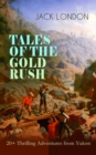 TALES OF THE GOLD RUSH - 20+ Thrilling Adventures from Yukon : The Call of the Wild, White Fang, Burning Daylight, Son of the Wolf & The God of His Fathers - The Great Tales of Klondike - eBook