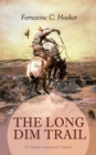 THE LONG DIM TRAIL (A Western Adventure Classic) : A Suspenseful Tale of Adventure and Intrigue in the Wild West (From the Author of Star, Prince Jan St. Bernard and Child of the Fighting Tenth) - eBook