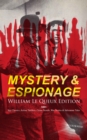 MYSTERY & ESPIONAGE - William Le Queux Edition: 100+ Spy Classics, Action Thrillers, Crime Novels : War Stories & Adventure Tales (Illustrated) - The Price of Power, The Seven Secrets, Devil's Dice, A - eBook