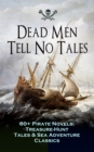 Dead Men Tell No Tales - 60+ Pirate Novels, Treasure-Hunt Tales & Sea Adventure Classics - eBook