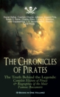 The Chronicles of Pirates - The Truth Behind the Legends: Complete History of Piracy & Biographies of the Most Famous Buccaneers (9 Books in One Volume) : A General History of the Robberies and Murder - eBook