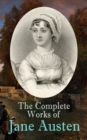 The Complete Works of Jane Austen : Sense and Sensibility, Pride and Prejudice, Mansfield Park, Emma, Northanger Abby, Persuasion, The Watsons, Sanditon, Lady Susan, Love and Freindship, The History o - eBook