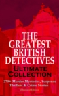 THE GREATEST BRITISH DETECTIVES - Ultimate Collection: 270+ Murder Mysteries, Suspense Thrillers & Crime Stories (Illustrated Edition) - eBook