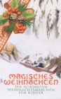 Magisches Weihnachten - Die schonsten Weihnachtsmarchen fur Kinder : Die Schneekonigin, Der allererste Weihnachtsbaum, Der Schneider von Gloucester, Das kleine Madchen mit den Schwefelholzern, Die Hei - eBook