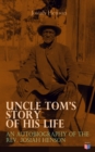 Uncle Tom's Story of His Life: An Autobiography of the Rev. Josiah Henson : The True Life Story Behind "Uncle Tom's Cabin" - eBook