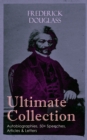 FREDERICK DOUGLASS Ultimate Collection: Autobiographies, 50+ Speeches, Articles & Letters : The Future of the Colored Race, Reconstruction, Abolition Fanaticism in New York, My Bondage and My Freedom, - eBook