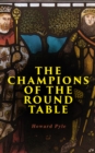 The Champions of the Round Table : Arthurian Legends & Myths of Sir Lancelot, Sir Tristan & Sir Percival - eBook