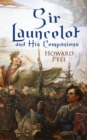 Sir Launcelot and His Companions : Arthurian Legends & Myths of the Greatest Knight of the Round Table - eBook