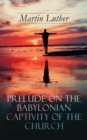 Prelude on the Babylonian Captivity of the Church : Theological Treatise on Sacraments of the Catholic Church - eBook