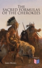The Sacred Formulas of the Cherokees : Illustrated Edition - eBook
