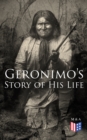 Geronimo's Story of His Life : With Original Photos - eBook