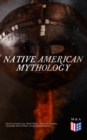 Native American Mythology : Myths & Legends of Cherokee, Iroquois, Navajo, Siouan and Zuni - eBook