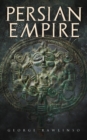 Persian Empire : Illustrated Edition: Conquests in Mesopotamia and Egypt, Wars Against Ancient Greece, The Great Emperors: Cyrus the Great, Darius I and Xerxes I - eBook