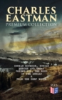 CHARLES EASTMAN Premium Collection: Indian Boyhood, Indian Heroes and Great Chieftains, The Soul of the Indian & From the Deep Woods to Civilization - eBook