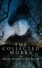 The Collected Works of Mary Roberts Rinehart : Murder Mysteries, Thriller Novels, Detective Stories, Travelogues, Essays & Autobiography: Miss Cornelia Van Gorder Series, Tish Carberry, The Breaking P - eBook