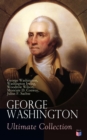 GEORGE WASHINGTON Ultimate Collection : Military Journals, Rules of Civility, Remarks About the French and Indian War, Letters, Presidential Work & Inaugural Addresses, With Biographies by Washington - eBook