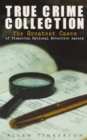 TRUE CRIME COLLECTION: The Greatest Cases of Pinkerton National Detective Agency : The Expressman and the Detective, The Somnambulist and the Detective, The Murderer and the Fortune Teller, Poisoner a - eBook