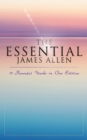 The Essential James Allen: 19 Powerful Works in One Edition : Eight Pillars of Prosperity, As a Man Thinketh, From Passion to Peace, The Heavenly Life, The Mastery of Destiny... - eBook