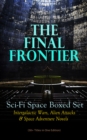 THE FINAL FRONTIER: Sci-Fi Space Boxed Set: Intergalactic Wars, Alien Attacks & Space Adventure Novels (50+ Titles in One Edition) : The War of the Worlds, The Planet of Peril, A Voyage to Arcturus, A - eBook