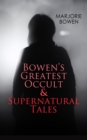 GOTHIC HORRORS - Bowen's Greatest Occult & Supernatural Tales : Black Magic, The Housekeeper, Scoured Silk, The Burning of the Vanities, , A Poor Spanish Lodging, Twilight, Giuditta's Wedding Night, P - eBook