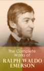 The Complete Works of Ralph Waldo Emerson : Self-Reliance, The Conduct of Life, Representative Men, English Traits, Society and Solitude, Letters and Social Aims, Essays, Nature, Addresses and Lecture - eBook
